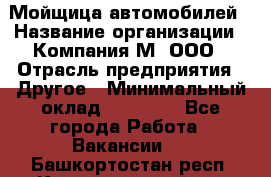 Мойщица автомобилей › Название организации ­ Компания М, ООО › Отрасль предприятия ­ Другое › Минимальный оклад ­ 14 000 - Все города Работа » Вакансии   . Башкортостан респ.,Караидельский р-н